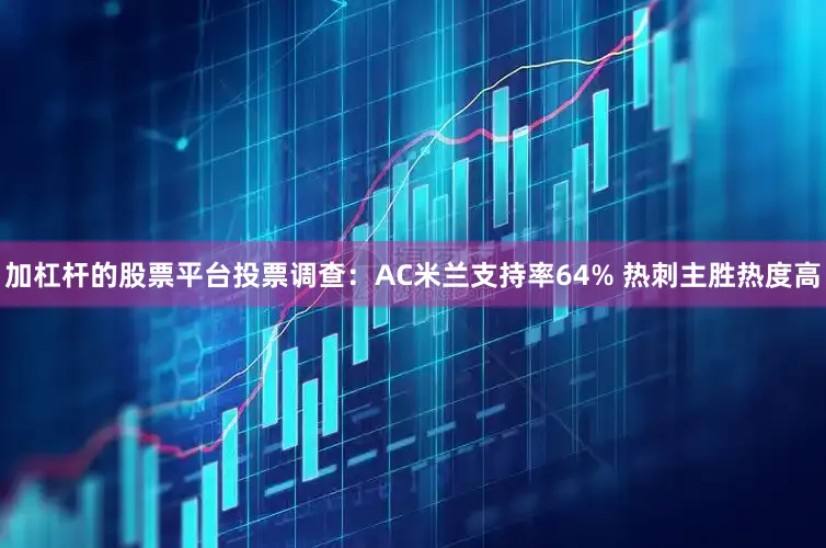 加杠杆的股票平台投票调查：AC米兰支持率64% 热刺主胜热度高