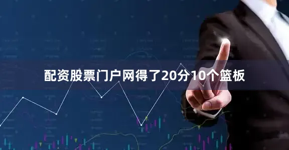配资股票门户网得了20分10个篮板
