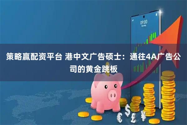 策略赢配资平台 港中文广告硕士:通往4A广告公司的黄金跳板