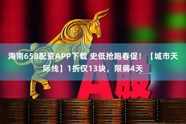 海南658配资APP下载 史低抢跑春促！【城市天际线】1折仅13块，限薅4天