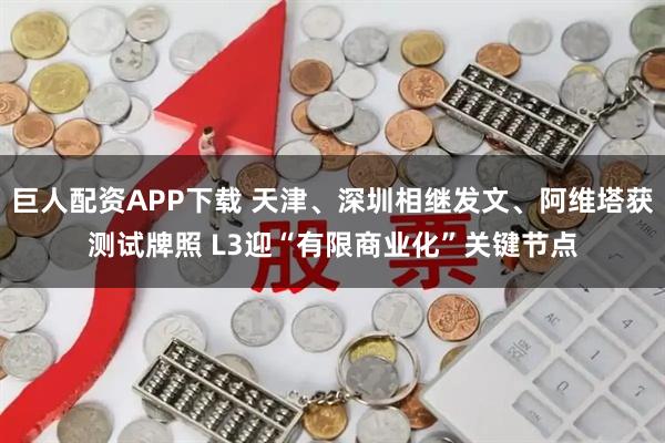 巨人配资APP下载 天津、深圳相继发文、阿维塔获测试牌照 L3迎“有限商业化”关键节点